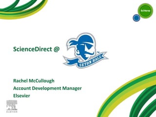 ScienceDirect @ Rachel McCullough Account Development Manager Elsevier 