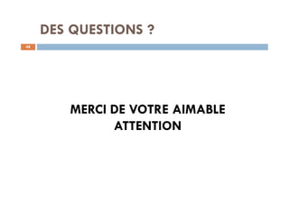 DES QUESTIONS ?
48
MERCI DE VOTRE AIMABLE
ATTENTION
 