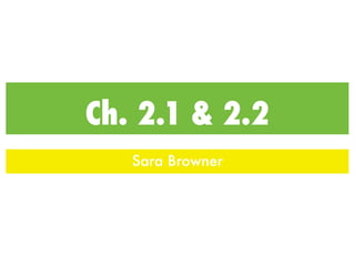 Ch. 2.1 & 2.2
   Sara Browner
 