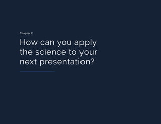 How can you apply
the science to your
next presentation?
Chapter 2
 
