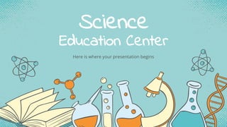 Science
Education Center
Here is where your presentation begins
 