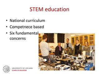 STEM education
• National curriculum
• Competnece based
• Six fundamental
concerns
 