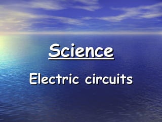 ScienceScience
Electric circuitsElectric circuits
 