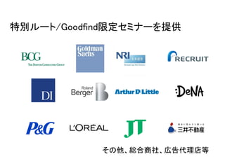特別ルート/Goodfind限定セミナーを提供
その他、総合商社、広告代理店等
Goodfindとは？
 