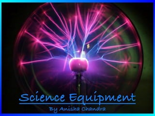 Science Equipment
    By Anisha Chandra
 
