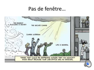 Pas de fenêtre…
 