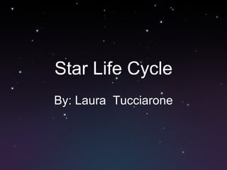 Star Life Cycle By: Laura  Tucciarone 
