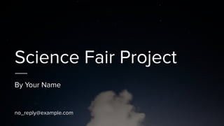 Science Fair Project
By Your Name
no_reply@example.com
 