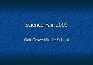 Science Fair 2009 Oak Grove Middle School 