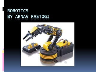 ROBOTICS
BY ARNAV RASTOGI
 