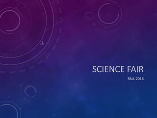 SCIENCE FAIR
FALL 2016
 