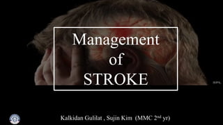 Management
of
STROKE
Kalkidan Gulilat , Sujin Kim (MMC 2nd yr) 1
 