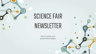 SCIENCEFAIR
NEWSLETTER
Here is where your
presentation begins
 