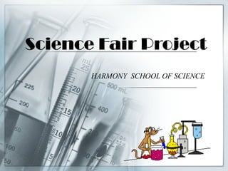 Science Fair Project
       HARMONY SCHOOL OF SCIENCE
 