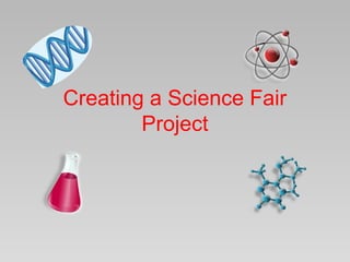 Creating a Science Fair
        Project
 