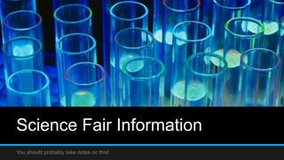 Science Fair Information
You should probably take notes on this!
 