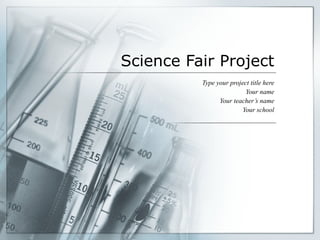 Science Fair Project Type your project title here Your name Your teacher’s name Your school 