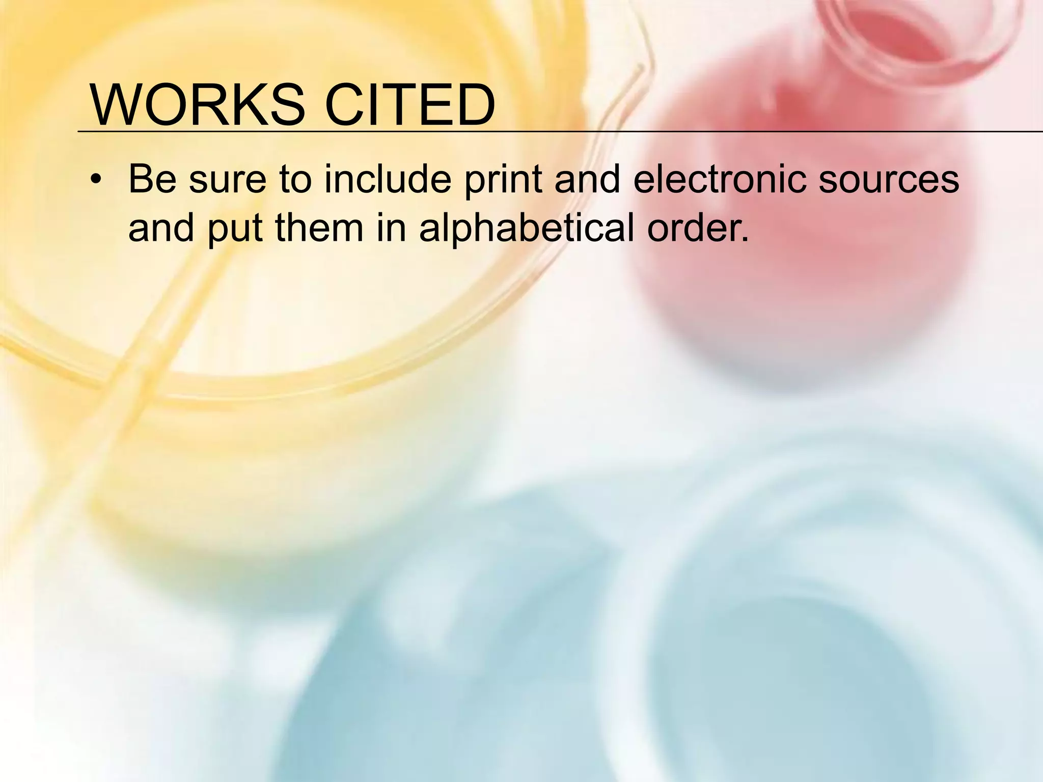 Works CitedBe sure to include print and electronic sources and put them in alphabetical order.