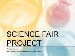 Science Fair Project Project title Your name | Your teacher’s name | Your school 