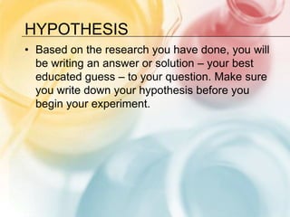 Hypothesis<br />Based on the research you have done, you will be writing an answer or solution – your best educated guess ...