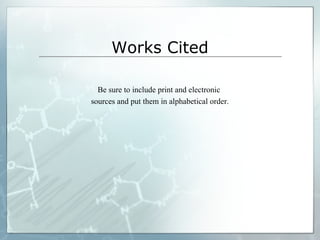 Works Cited
Be sure to include print and electronic
sources and put them in alphabetical order.
 