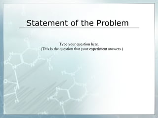 Statement of the Problem
Type your question here.
(This is the question that your experimentexperiment answers.)
 