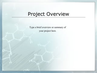 Project Overview
Type a brief overview or summary of
your project here.
 