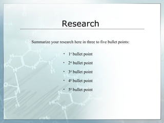 Research
Summarize your research here in three to five bullet points:
• 1st
bullet point
• 2nd
bullet point
• 3rd
bullet point
• 4th
bullet point
• 5th
bullet point
 