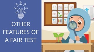 OTHER
FEATURES OF
A FAIR TEST
 