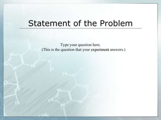 Statement of the Problem Type your question here.(This is the question that your experiment answers.)
