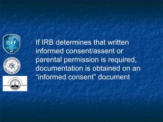If IRB determines that written
informed consent/assent or
parental permission is required,
documentation is obtained on an
“informed consent” document
 