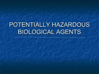 POTENTIALLY HAZARDOUS
  BIOLOGICAL AGENTS
 
