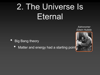 2. The Universe Is
Eternal
• Big Bang theory
• Matter and energy had a starting point
Astronomer
Edwin Hubble
 