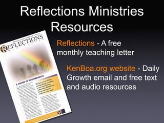 Reflections Ministries
Resources
Reflections - A free
monthly teaching letter
KenBoa.org website - Daily
Growth email and free text
and audio resources
 