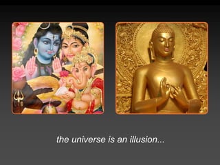 the universe is an illusion...
 