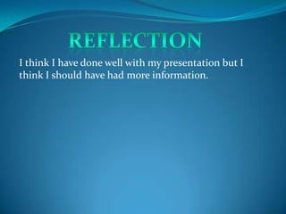I think I have done well with my presentation but I
think I should have had more information.
 