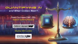 Quantifying AI
and What Comes Next?
Peter Cochrane OBE, DSc
Sentient Systems Research
MayDay 2024 London
 