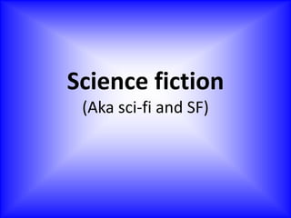 Science fiction(Aka sci-fi and SF) 