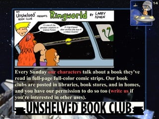 October 23, 2009 Science Fiction Every Sunday  our characters  talk about a book they've read in full-page full-color comic strips. Our book clubs are posted in libraries, book stores, and in homes, and you have our permission to do so too ( write us  if you're interested in other uses).  