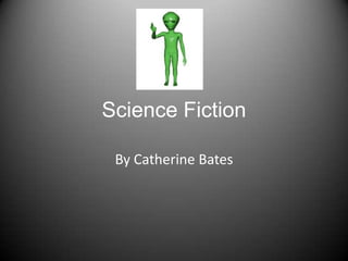 Science Fiction
By Catherine Bates
 
