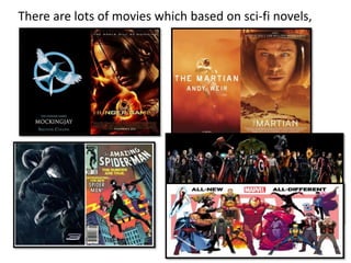 There are lots of movies which based on sci-fi novels,
novels, comics :-
 