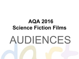 AQA 2016
Science Fiction Films
AUDIENCES
 