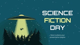 SCIENCE
FICTION
DAY
Here is where your
presentation begins
 