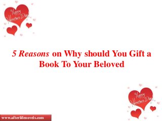 5 Reasons on Why should You Gift a
Book To Your Beloved
www.afterlifenovels.com
 