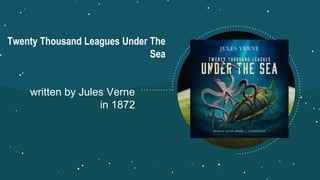 Twenty Thousand Leagues Under The
Sea
written by Jules Verne
in 1872
 