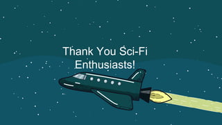Thank You Sci-Fi
Enthusiasts!
 