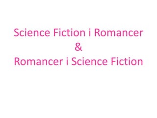 Science Fiction i Romancer
&
Romancer i Science Fiction
 