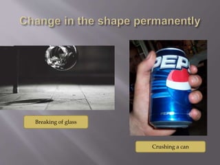 Breaking of glass
Crushing a can
 