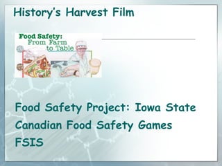 History’s Harvest Film Food Safety Project: Iowa State Canadian Food Safety Games FSIS