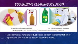 ECO ENZYME CLEANING SOLUTION
• Eco enzyme is a natural product obtained from the fermentation of
agricultural waste such as fruit or vegetable waste. .
 